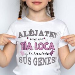 Camiseta alejate tengo una tia loca y he heredado sus genes